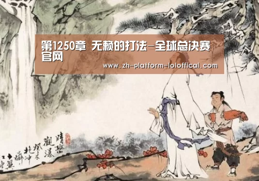 第1250章 无赖的打法-全球总决赛官网(图2) 全球总决赛官网